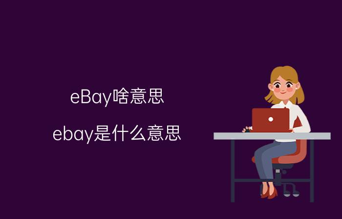 eBay啥意思（ebay是什么意思 ebay简单介绍）